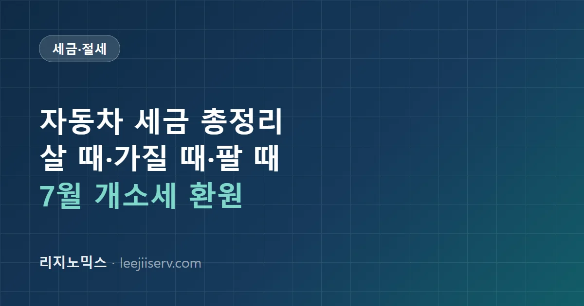 자동차 세금 총정리 — 살 때·가질 때·팔 때, 7월 개소세 환원으로 달라진 것 (2026년 기준)