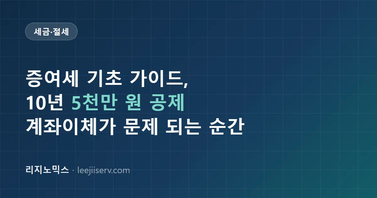 증여세 기초 가이드 — 10년 5천만 원 공제, 가족 간 계좌이체가 문제 되는 순간