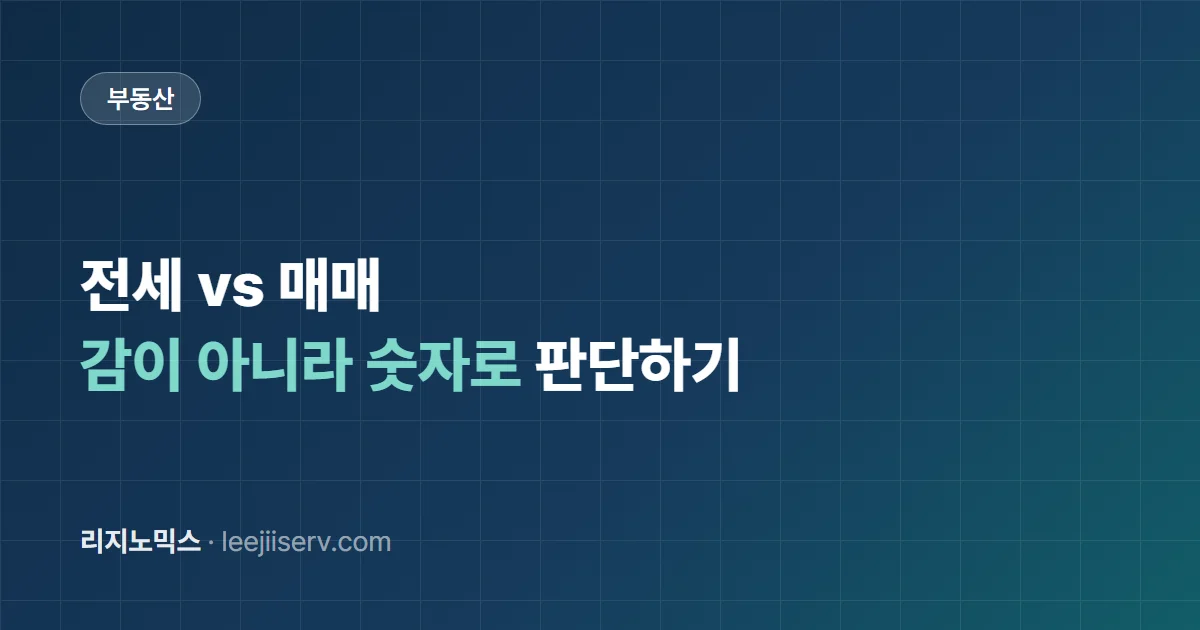 전세 vs 매매 — 감이 아니라 숫자로 판단하는 법 (주거비용 계산 프레임)