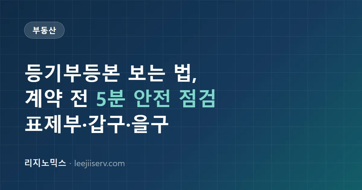 등기부등본 보는 법 — 전세·매매 계약 전 5분 안전 점검 (표제부·갑구·을구)