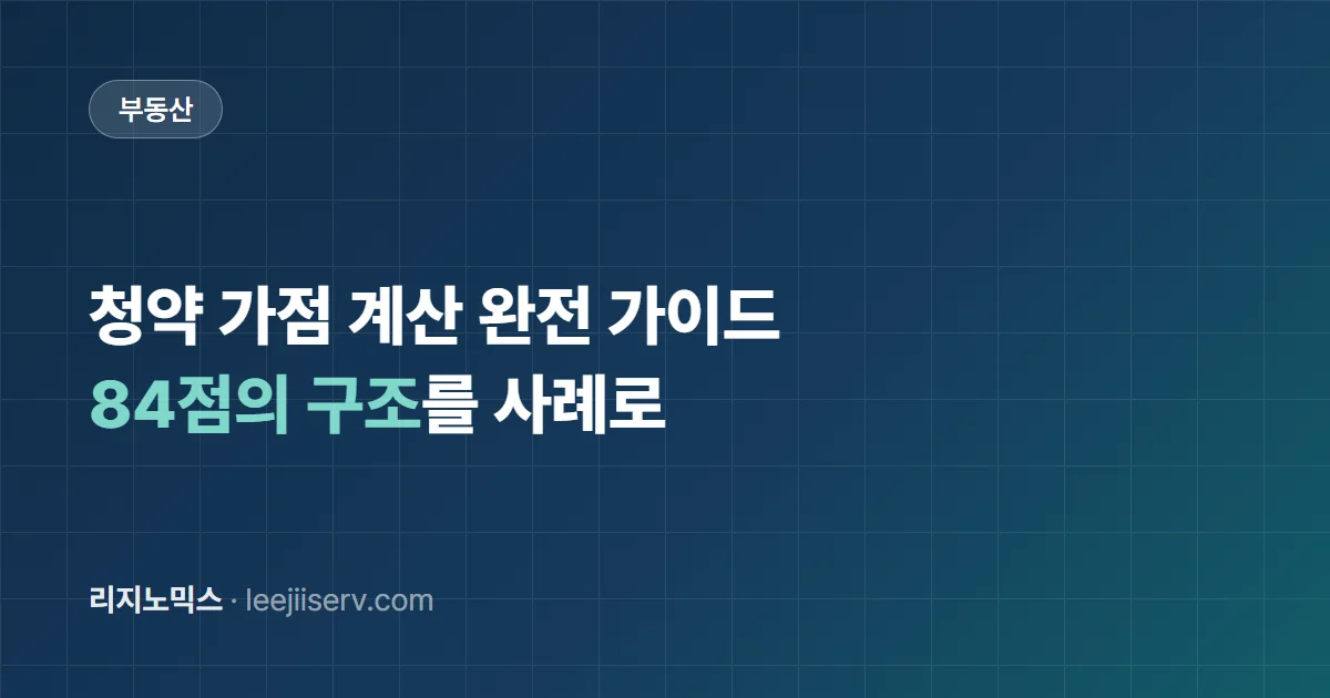 청약 가점 계산 완전 가이드 — 무주택 기간, 헷갈리는 기준일부터 84점 구조까지