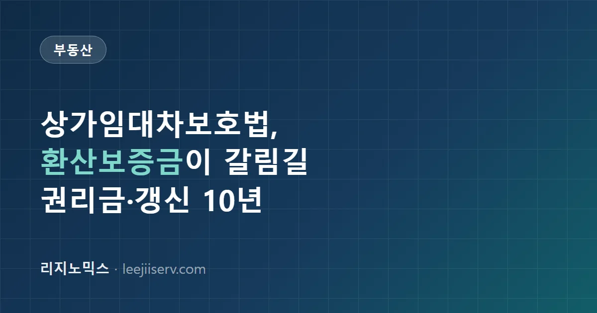 상가임대차보호법 완전 가이드 — 권리금 회수 보호, 계약갱신요구권 10년, 환산보증금이 갈림길
