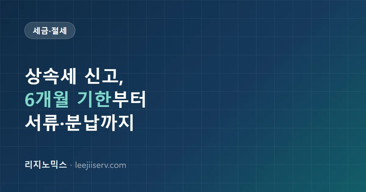 상속세 신고 절차 완전 가이드 — 6개월 기한 계산부터 필요서류, 분납·연부연납까지 (2026년 기준)
