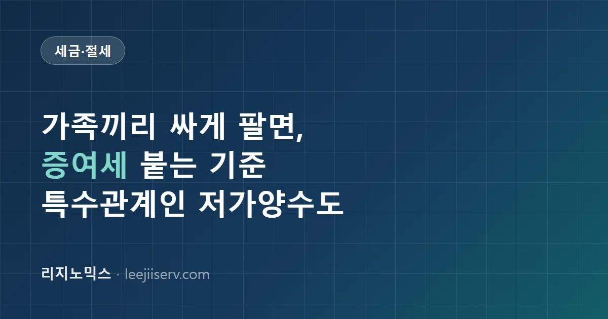 특수관계인 저가양수도 완전 정리 — 가족끼리 싸게 팔면 증여세가 붙는 기준 (2026년 기준)